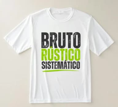 Camiseta Bruto, Rústico e Sistemático