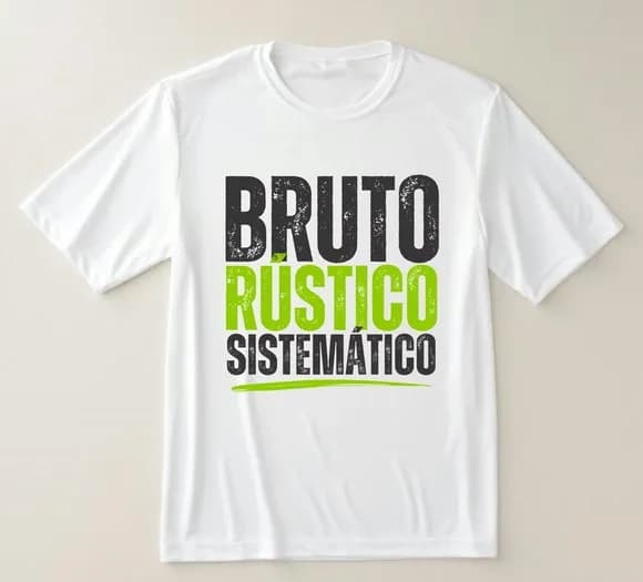 Camiseta Bruto, Rústico e Sistemático
