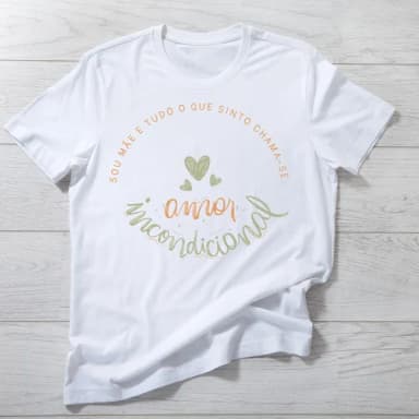 Camiseta Mãe Amor Incondicional - Presente Dia das Mães