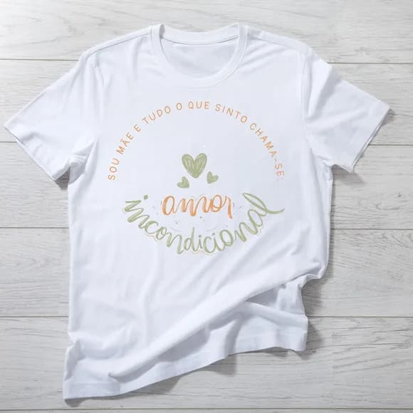 Camiseta Mãe Amor Incondicional - Presente Dia das Mães
