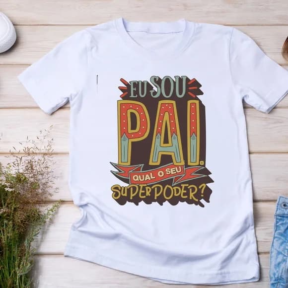 Camiseta Eu Sou Pai! Qual o Seu Superpoder