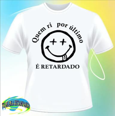 CAMISETA QUEM RI POR ÚLTIMO É RETARDADO