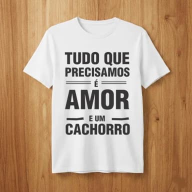 Camiseta Pet Amor e Cachorro - Frase Tudo Que Precisamos