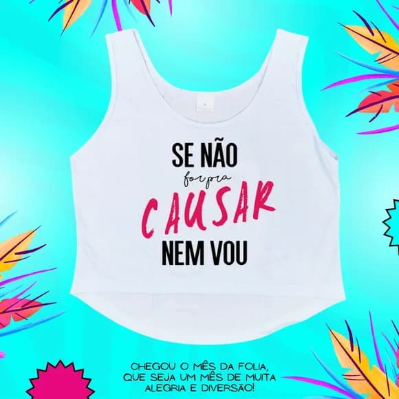 Cropped Carnaval Feminino se Não For pra Causar Nem Vou