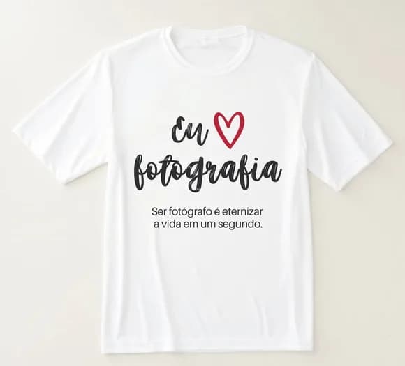 Camiseta Eu Amo Fotografia Ser Fotógrafo É Eternizar a Vida