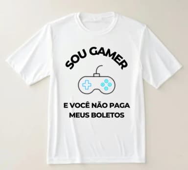 Camiseta Gamer Sou Gamer e Você Não Paga Meus Boletos
