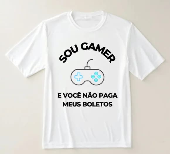 Camiseta Gamer Sou Gamer e Você Não Paga Meus Boletos